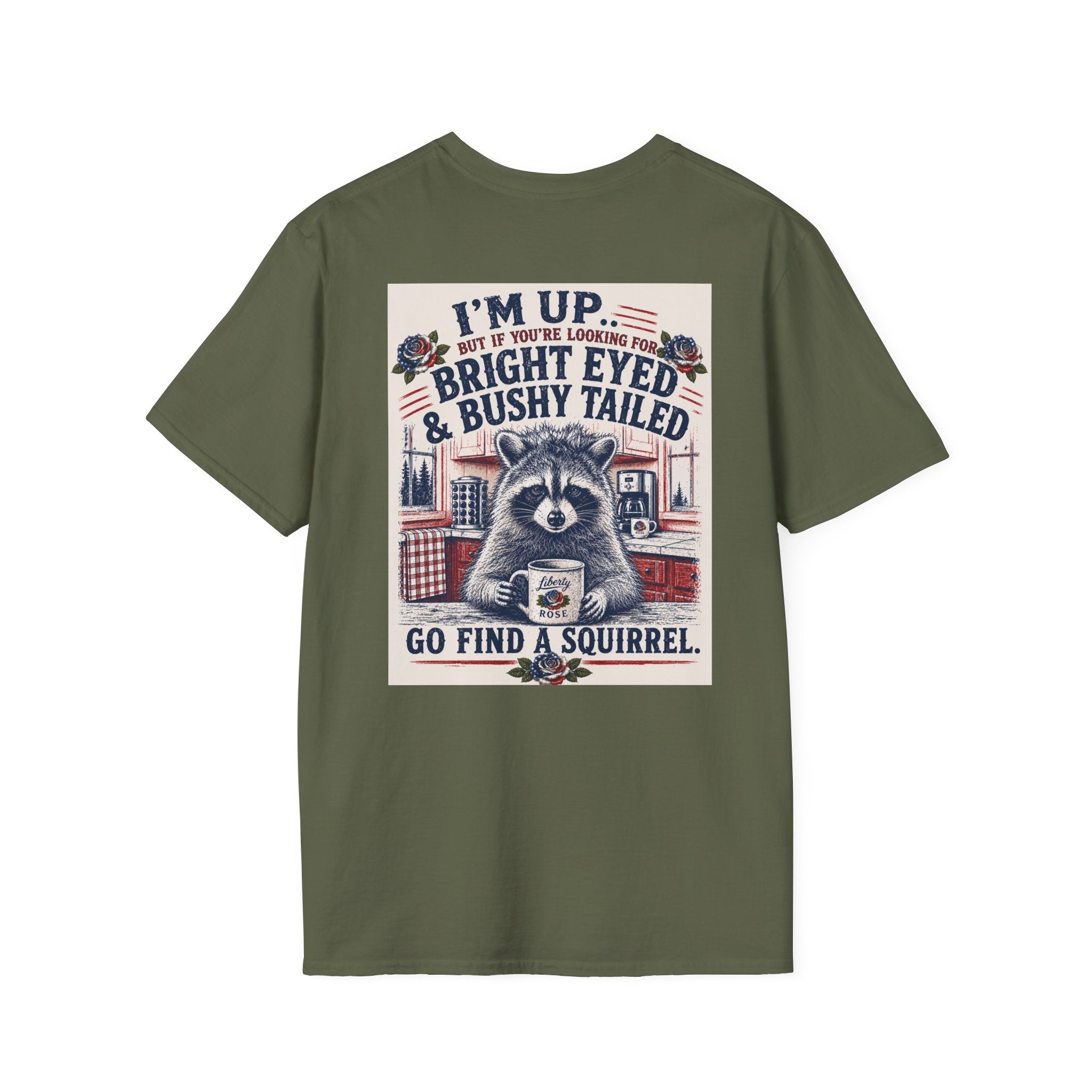 Funny T-Shirt — "I'm up... but if you're looking for bright eyed and bushy tailed, go find a squirrel"